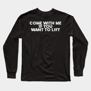 Come-With-Me-If-You-Want-To-Lift Long Sleeve T-Shirt